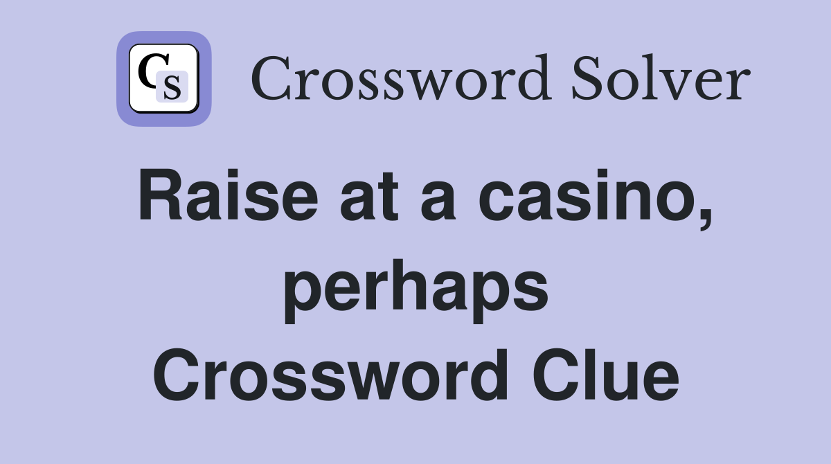 Raise at a casino, perhaps Crossword Clue Answers Crossword Solver